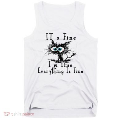 It's Fine I'm Fine Everything Is Fine Funny cat Tank Top