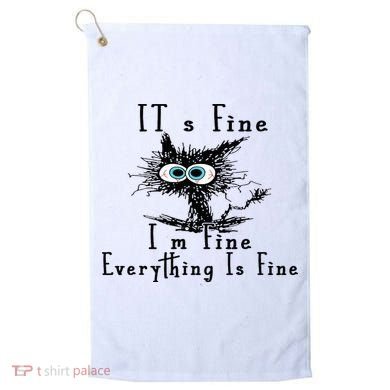 It's Fine I'm Fine Everything Is Fine Funny cat Golf Towel