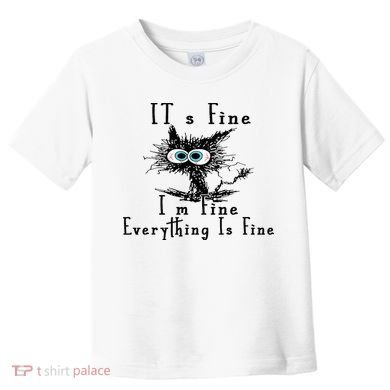 It's Fine I'm Fine Everything Is Fine Funny cat Toddler T-Shirt
