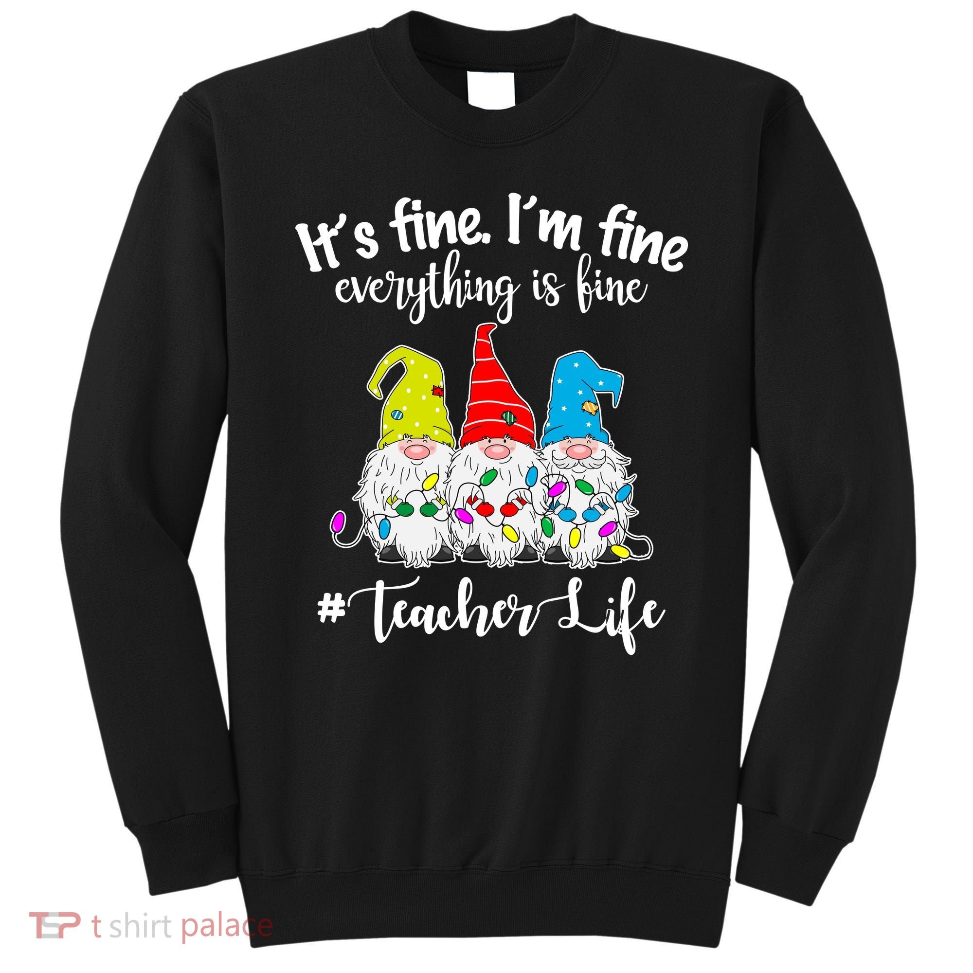 It's Fine I'm Fine Everything Is Fine Christmas Gnomes Teacher Life Sweatshirt