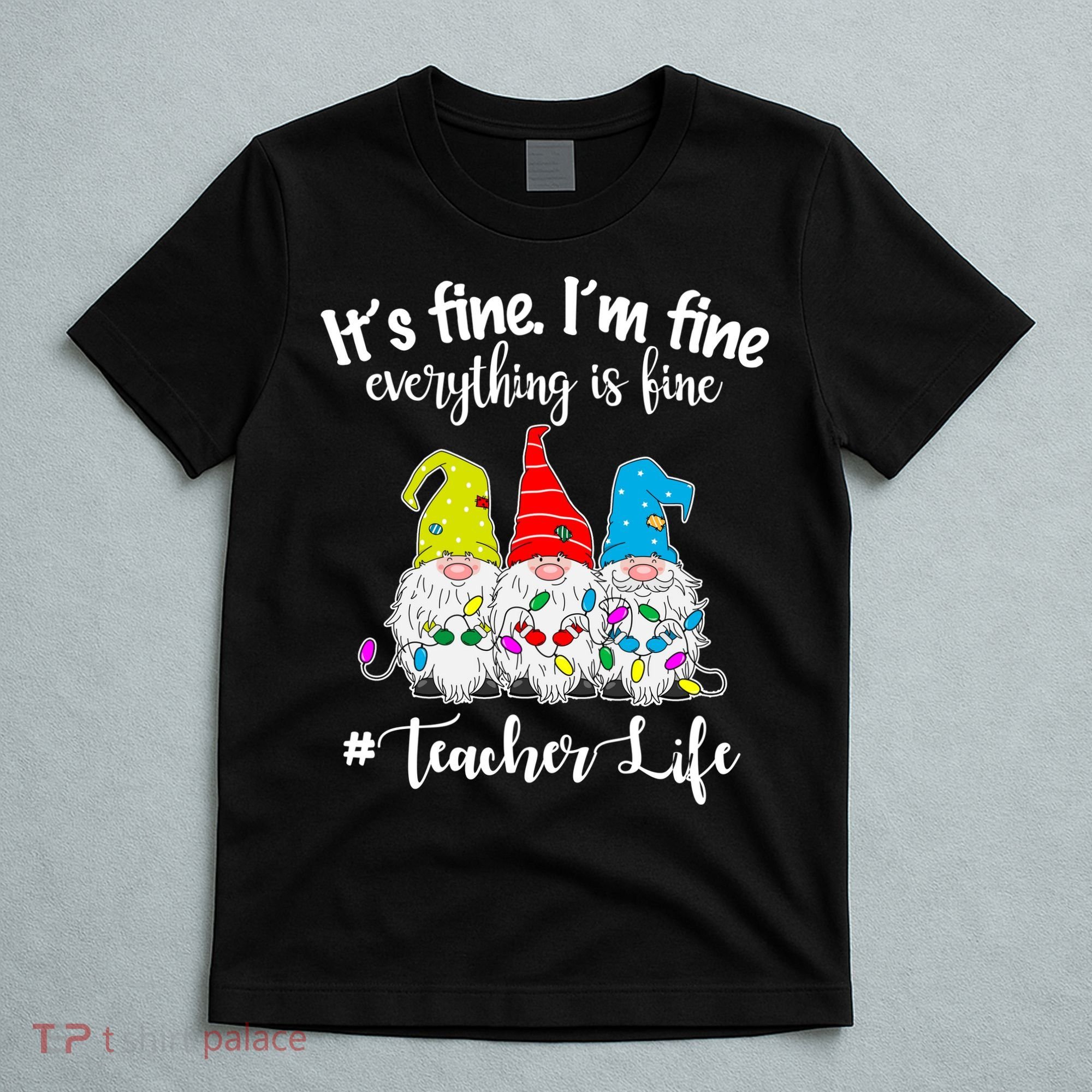 It's Fine I'm Fine Everything Is Fine Christmas Gnomes Teacher Life T-Shirt