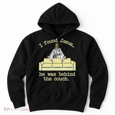 I Found Jesus... He Was Behind The Couch Hoodie
