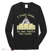 I Found Jesus... He Was Behind The Couch Long Sleeve Shirt thumb 0