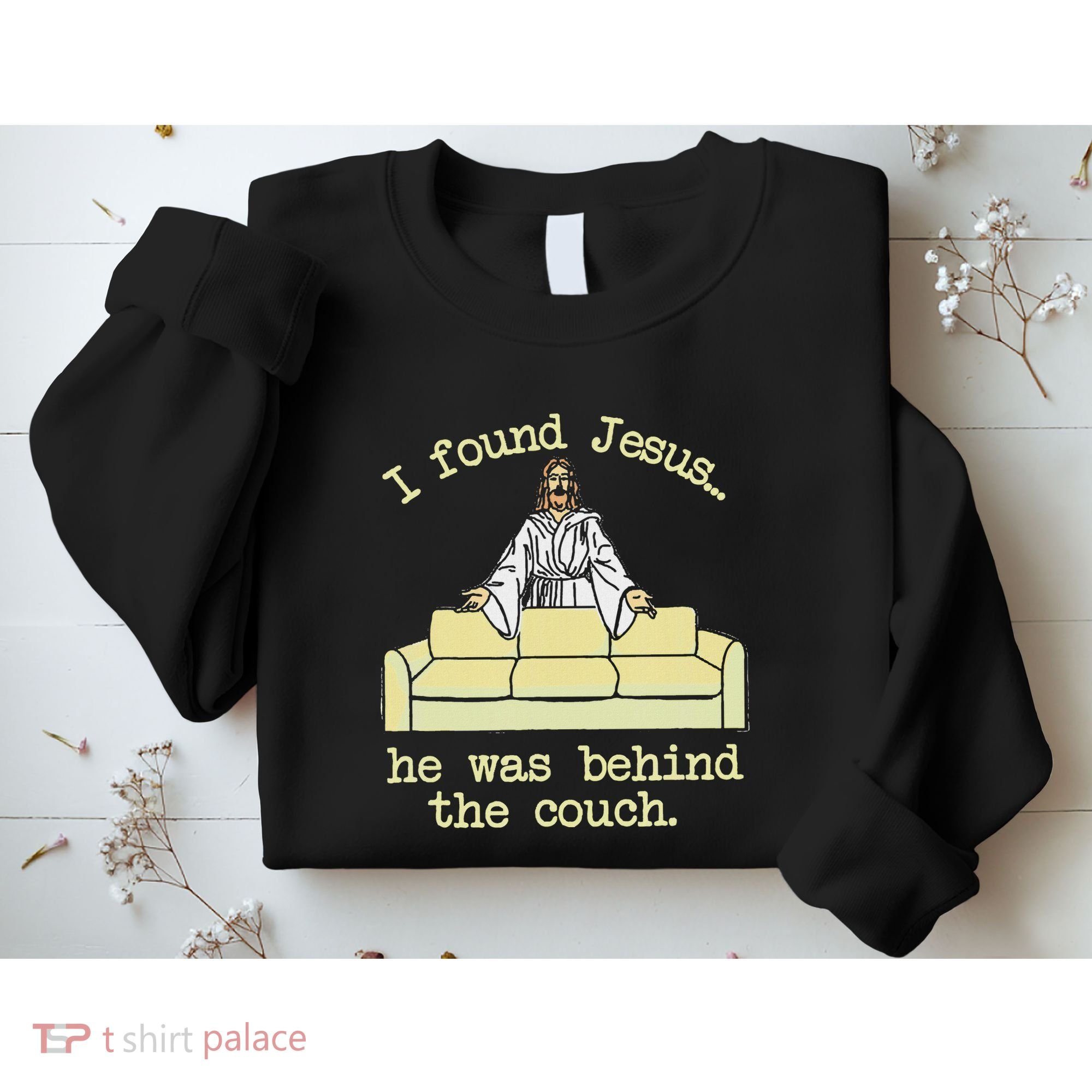I Found Jesus... He Was Behind The Couch Sweatshirt