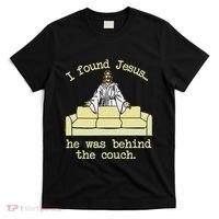 I Found Jesus... He Was Behind The Couch T-Shirt thumb 0