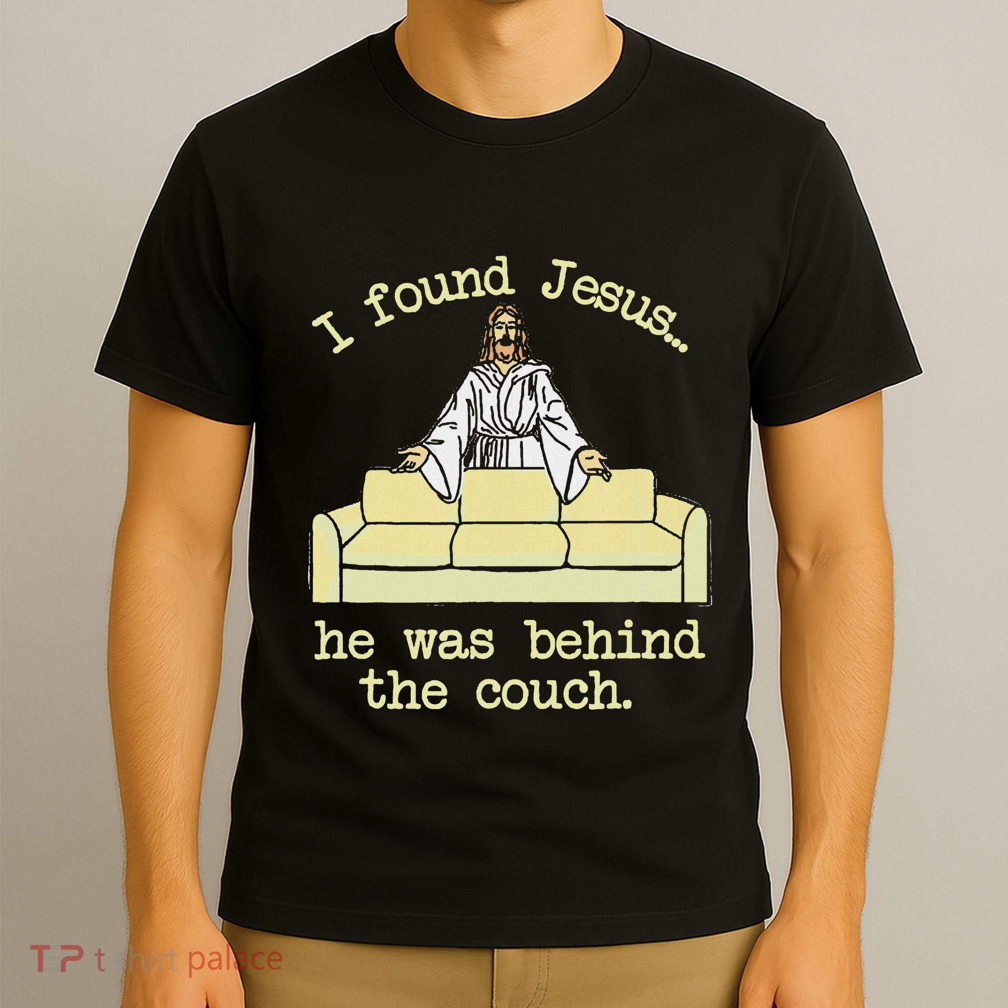 I Found Jesus... He Was Behind The Couch T-Shirt