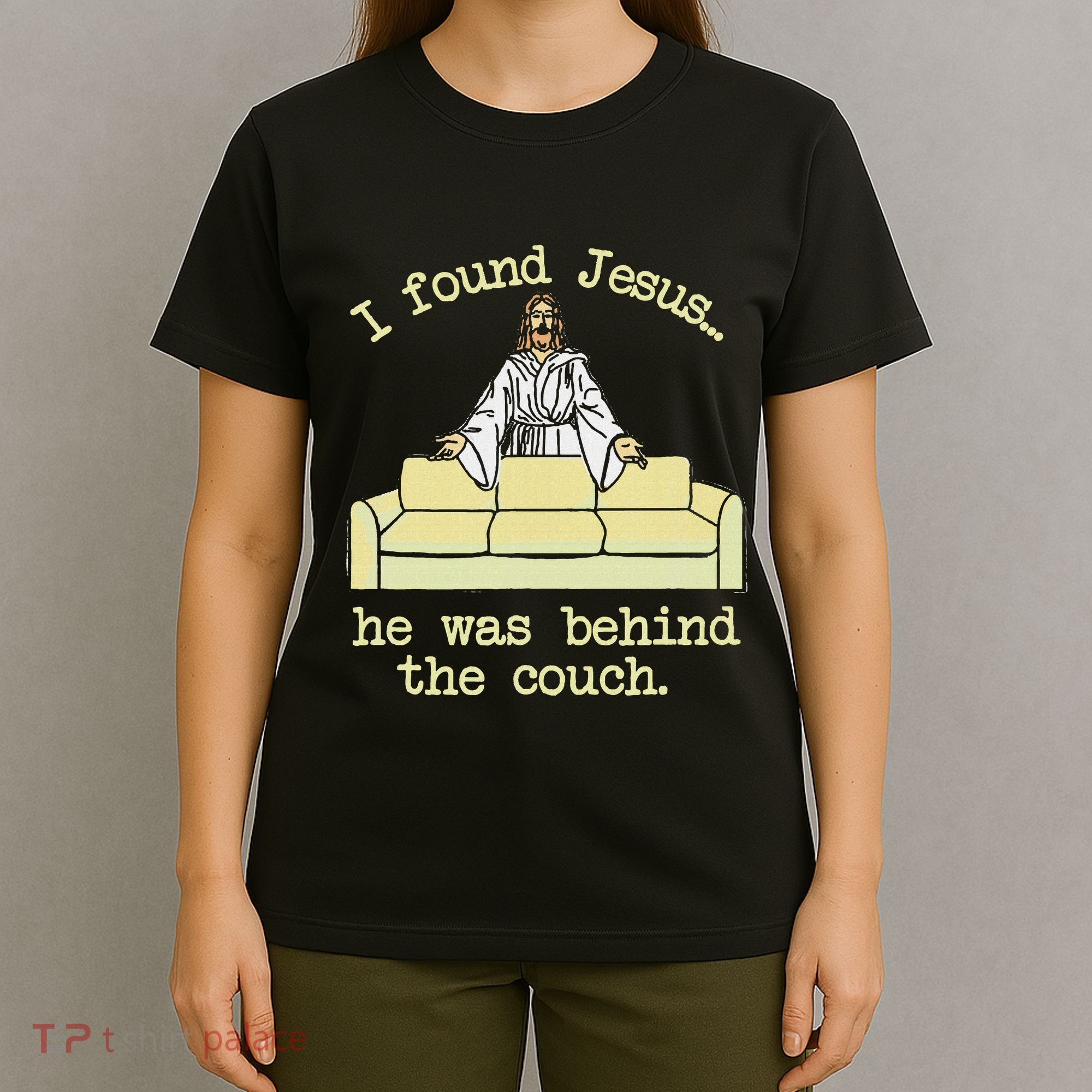 I Found Jesus... He Was Behind The Couch T-Shirt