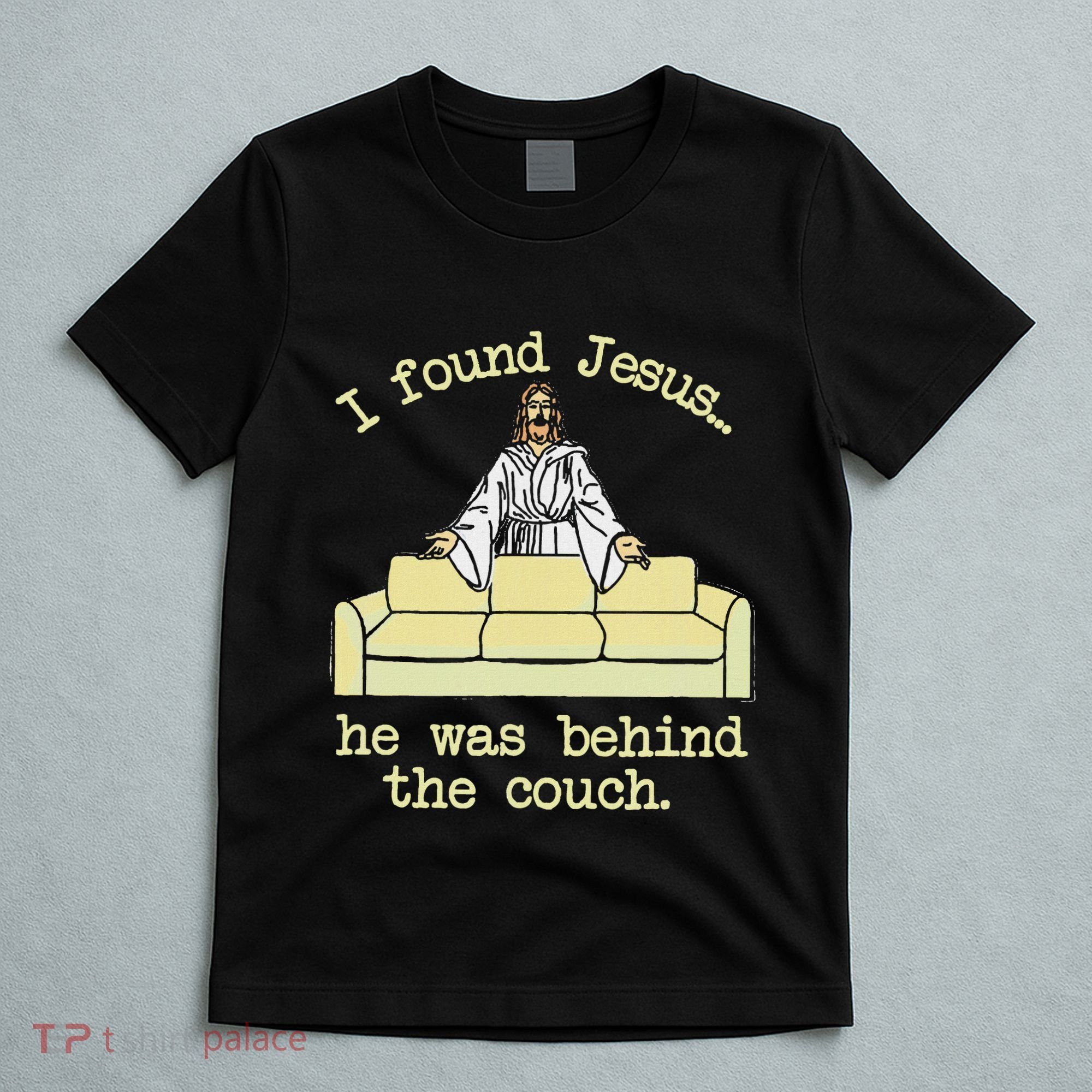 I Found Jesus... He Was Behind The Couch T-Shirt