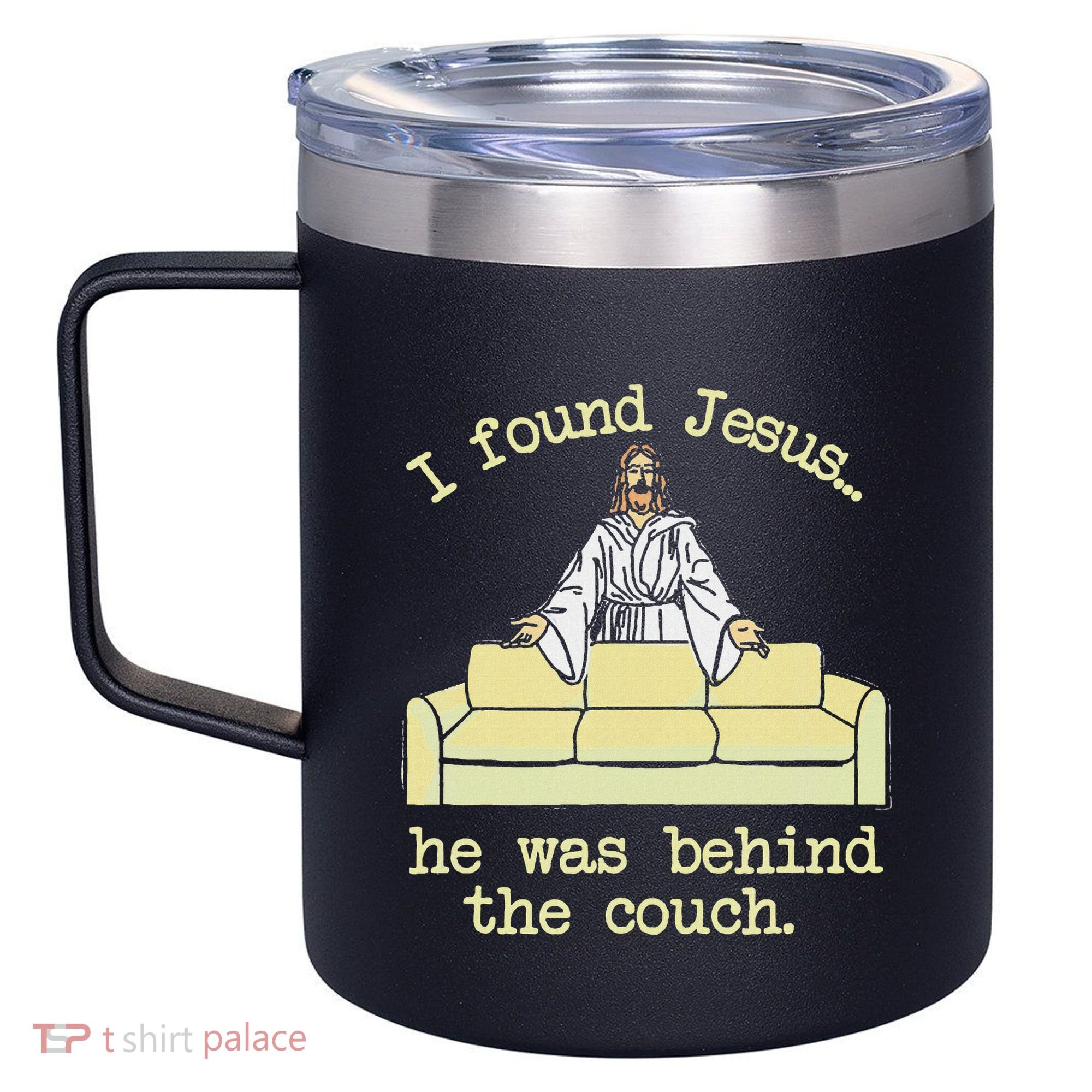 I Found Jesus... He Was Behind The Couch 12oz Stainless Steel Coffee Mug