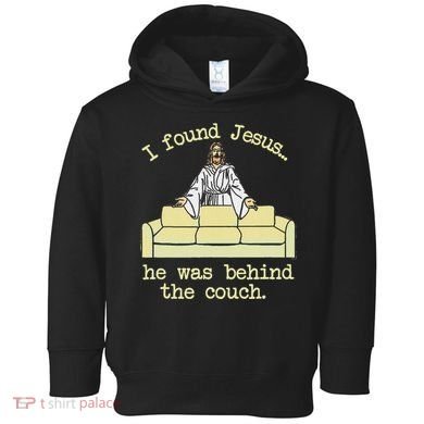 I Found Jesus... He Was Behind The Couch Toddler Hoodie