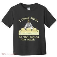 I Found Jesus... He Was Behind The Couch Toddler T-Shirt thumb 0
