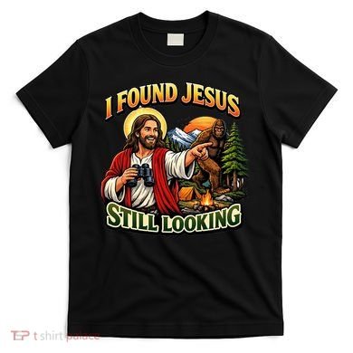 I Found Jesus Still Looking Bigfoot T-Shirt
