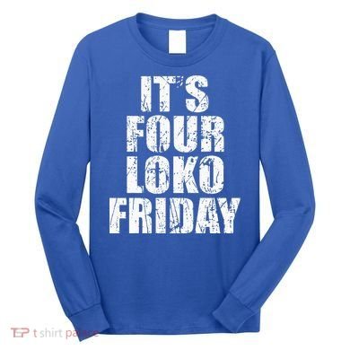 It’s Four Loko Friday And I Have A Gun Long Sleeve Shirt