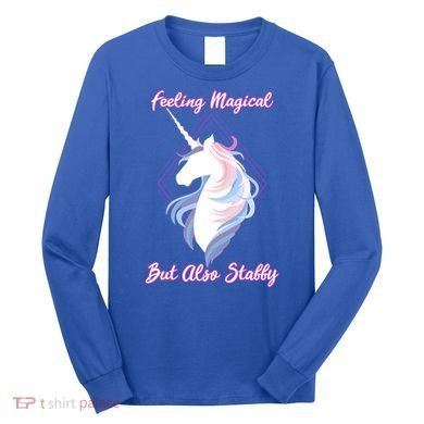 I Feel Magical But Also Stabby Funny Unicorn Gift Long Sleeve Shirt