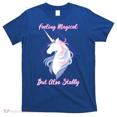 I Feel Magical But Also Stabby Funny Unicorn Gift T-Shirt