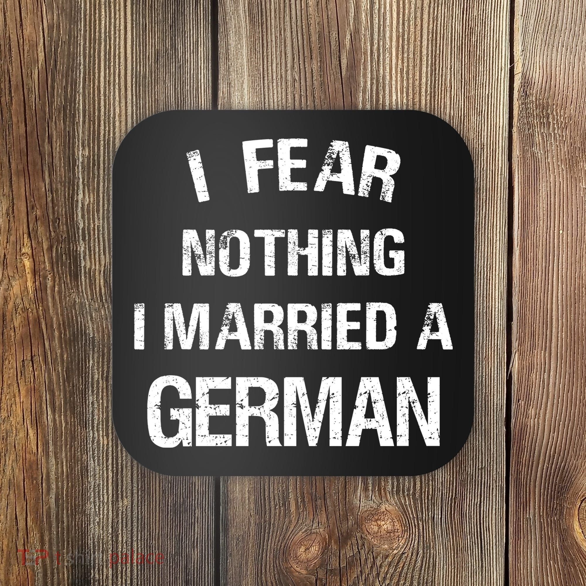 I Fear Nothing I Married A German Shirt Funny German Coaster