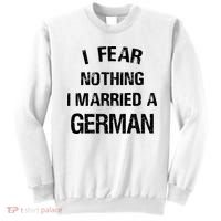 I Fear Nothing I Married A German Shirt Funny German Sweatshirt thumb 0