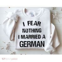 I Fear Nothing I Married A German Shirt Funny German Sweatshirt thumb 2