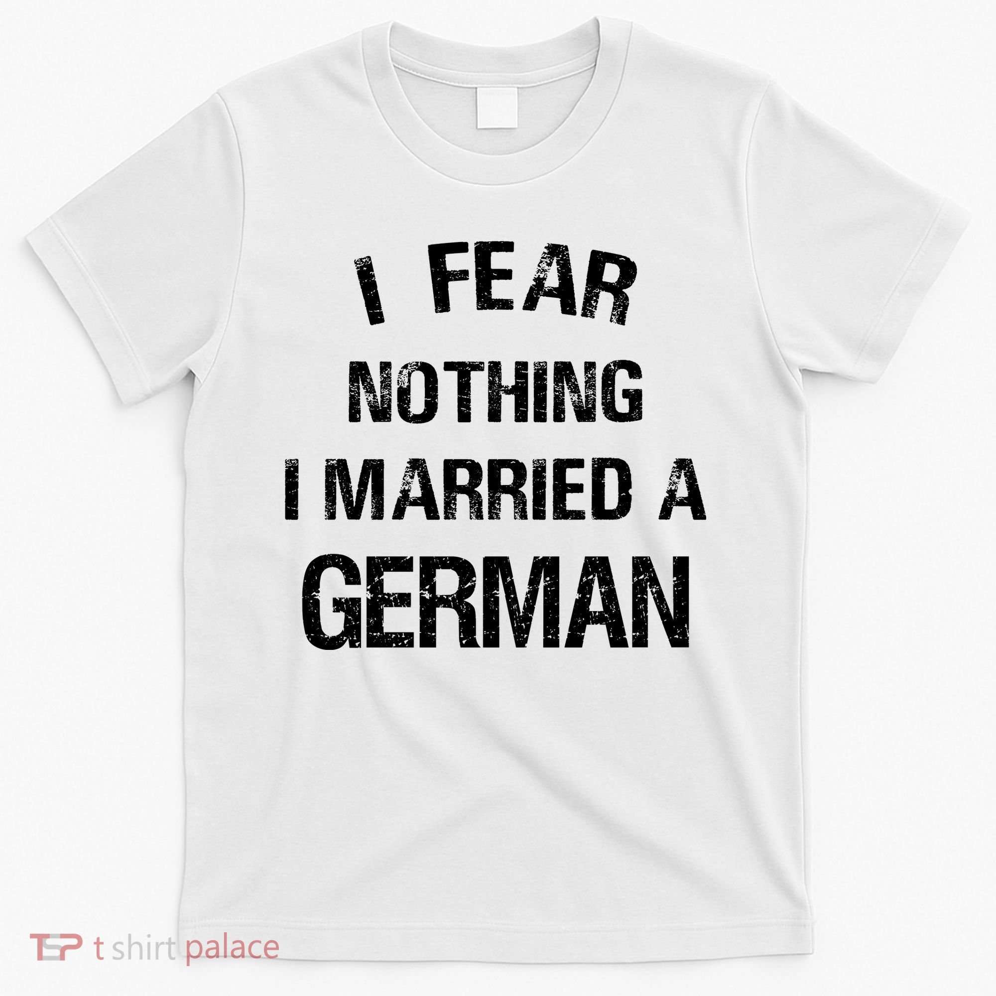 I Fear Nothing I Married A German Shirt Funny German T-Shirt