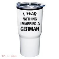 I Fear Nothing I Married A German Shirt Funny German Tumbler thumb 0