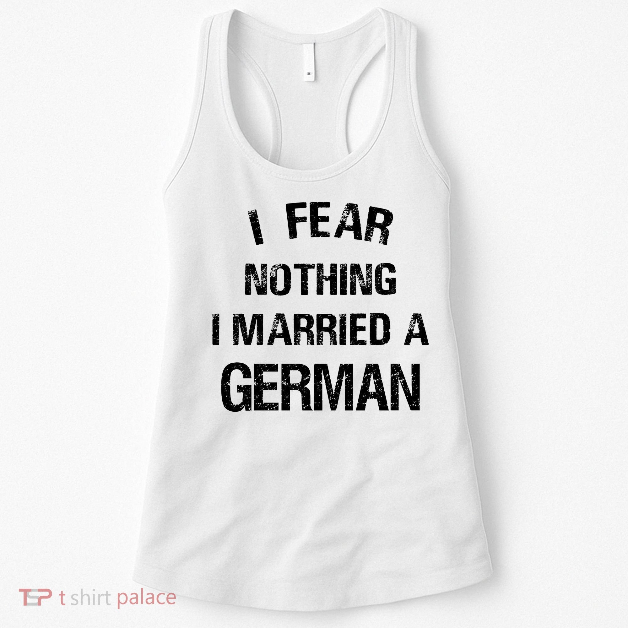 I Fear Nothing I Married A German Shirt Funny German Women's Tank Top