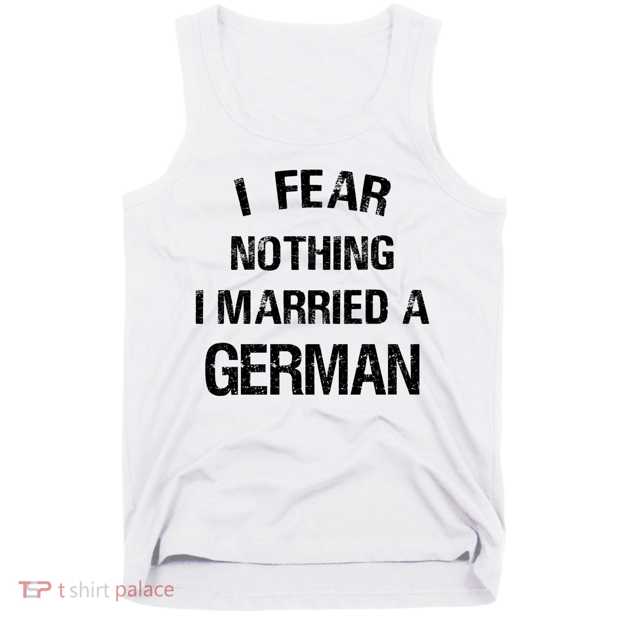 I Fear Nothing I Married A German Shirt Funny German Tank Top