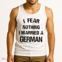 I Fear Nothing I Married A German Shirt Funny German Tank Top thumb 3