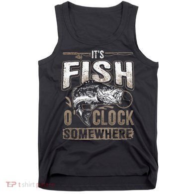 Its Fish Oclock SomewhereFunny Fishing Tank Top