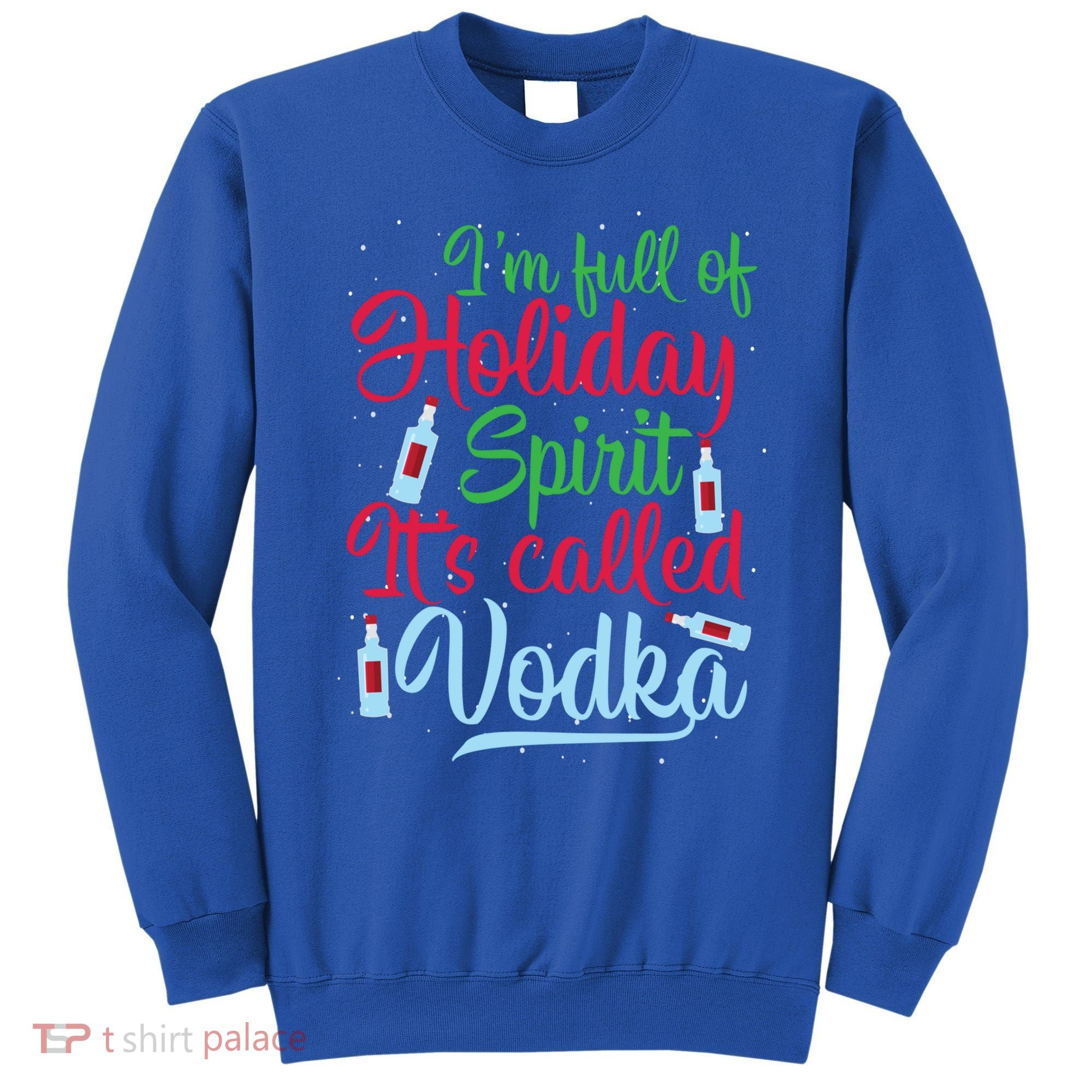 IM Full Of Holiday Spirit ItS Called Vodka Xmas Ing Gift Sweatshirt