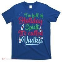 IM Full Of Holiday Spirit ItS Called Vodka Xmas Ing Gift T-Shirt thumb 0