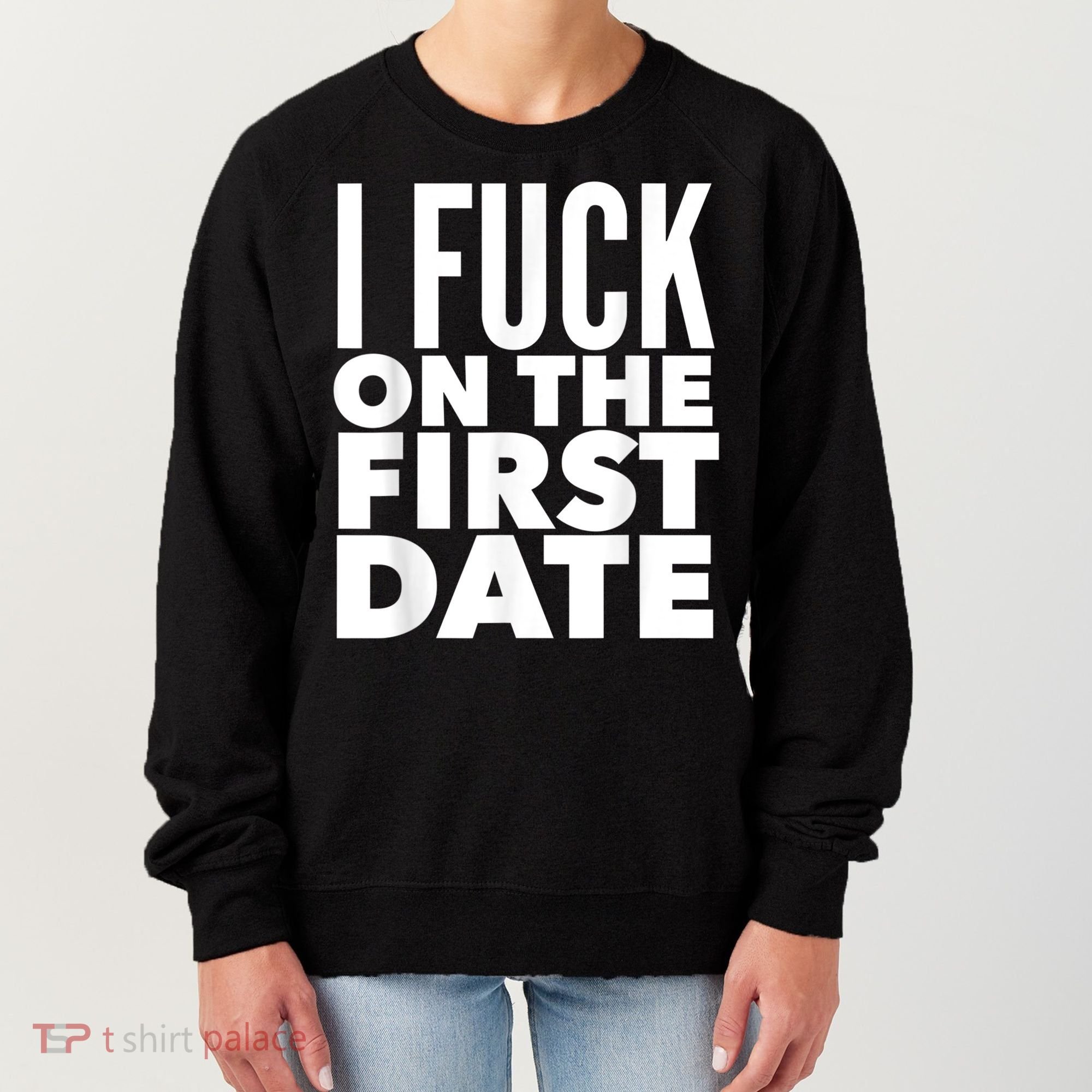I Fuck On The First Date Pickup Line Funny Women's Sweatshirt
