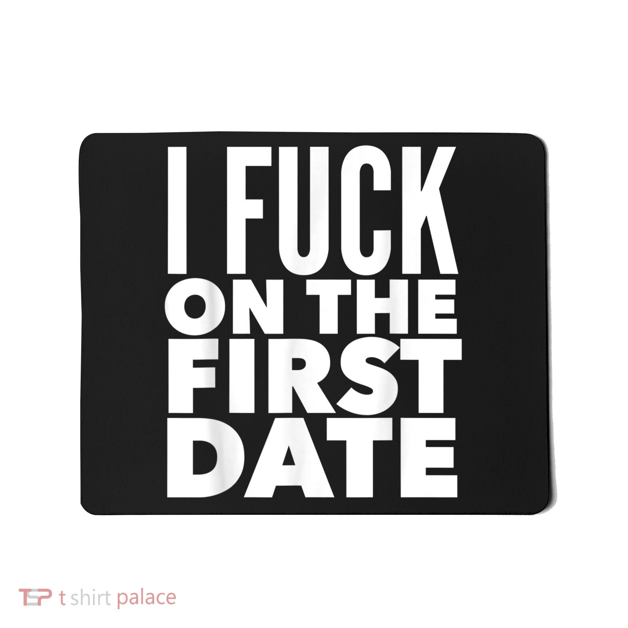 I Fuck On The First Date Pickup Line Funny Mousepad