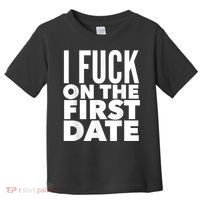 I Fuck On The First Date Pickup Line Funny Toddler T-Shirt thumb 0