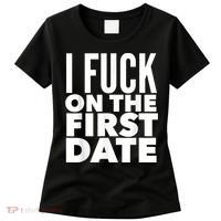 I Fuck On The First Date Pickup Line Funny Women's T-Shirt thumb 0