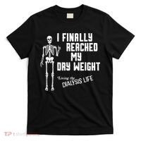 I Finally Reached My Dry Weight Funny Dialysis Patient T-Shirt thumb 0