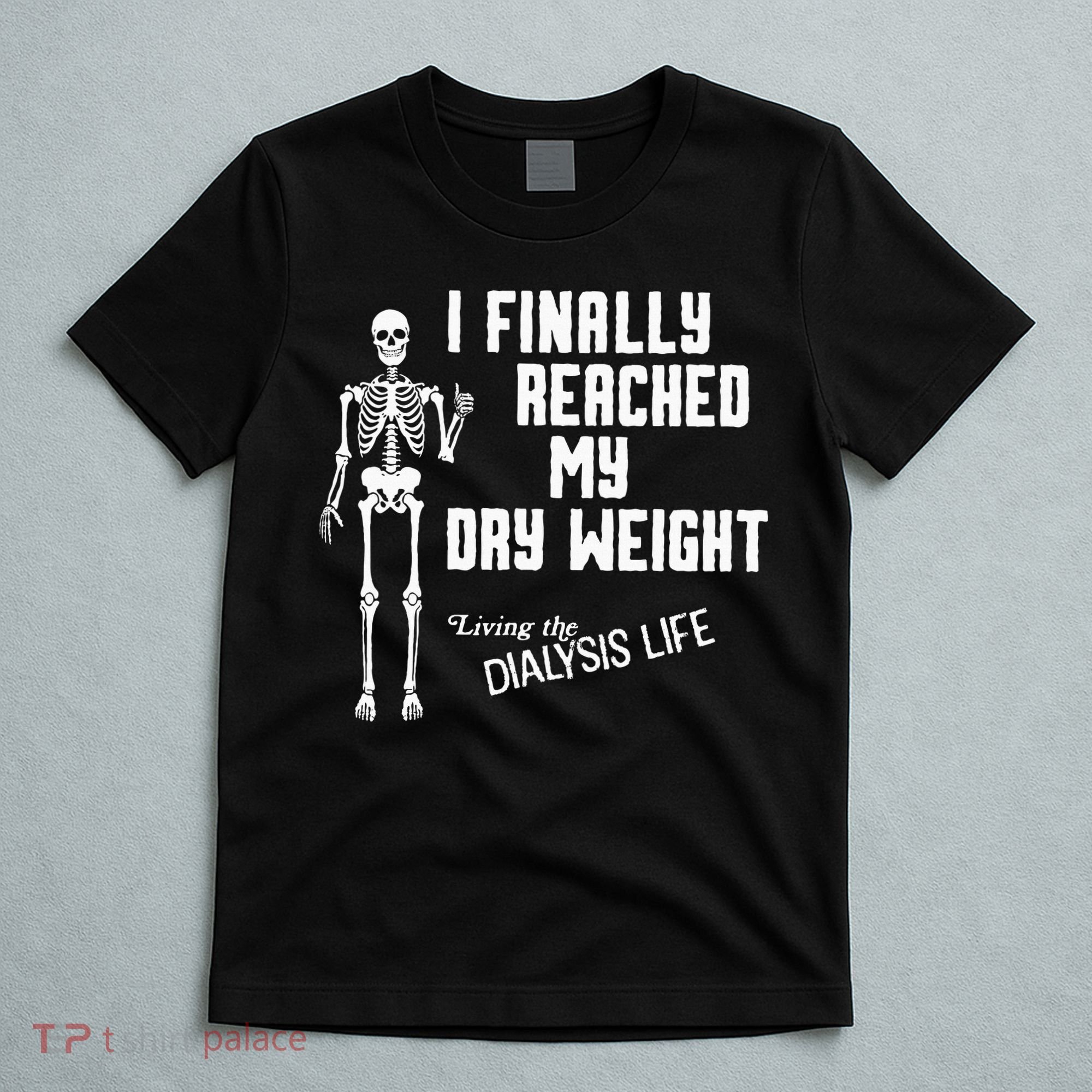 I Finally Reached My Dry Weight Funny Dialysis Patient T-Shirt