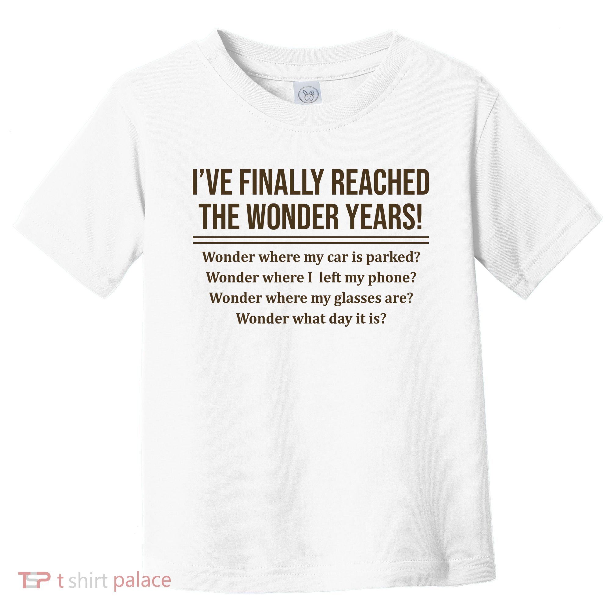 Ive Finally Reached The Wonder Years Funny Toddler T-Shirt