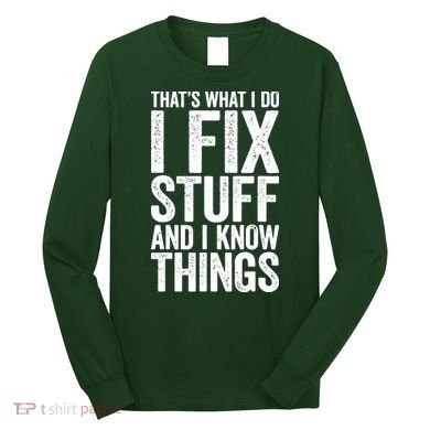I Fix Stuff And I Know Things Mechanic Long Sleeve Shirt