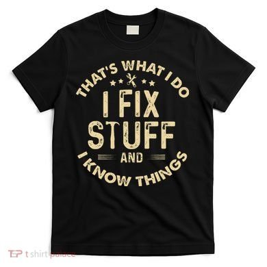 I fix Stuff and I Know ThingsMechanic Engineer Garage T-Shirt