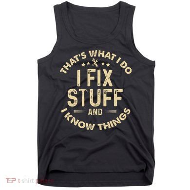I fix Stuff and I Know ThingsMechanic Engineer Garage Tank Top