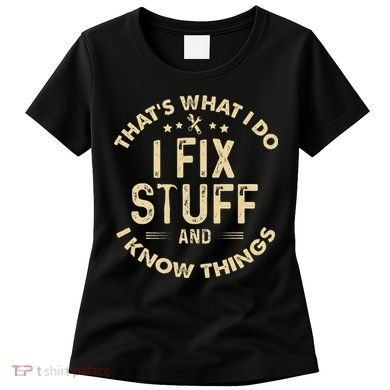 I fix Stuff and I Know ThingsMechanic Engineer Garage Women's T-Shirt