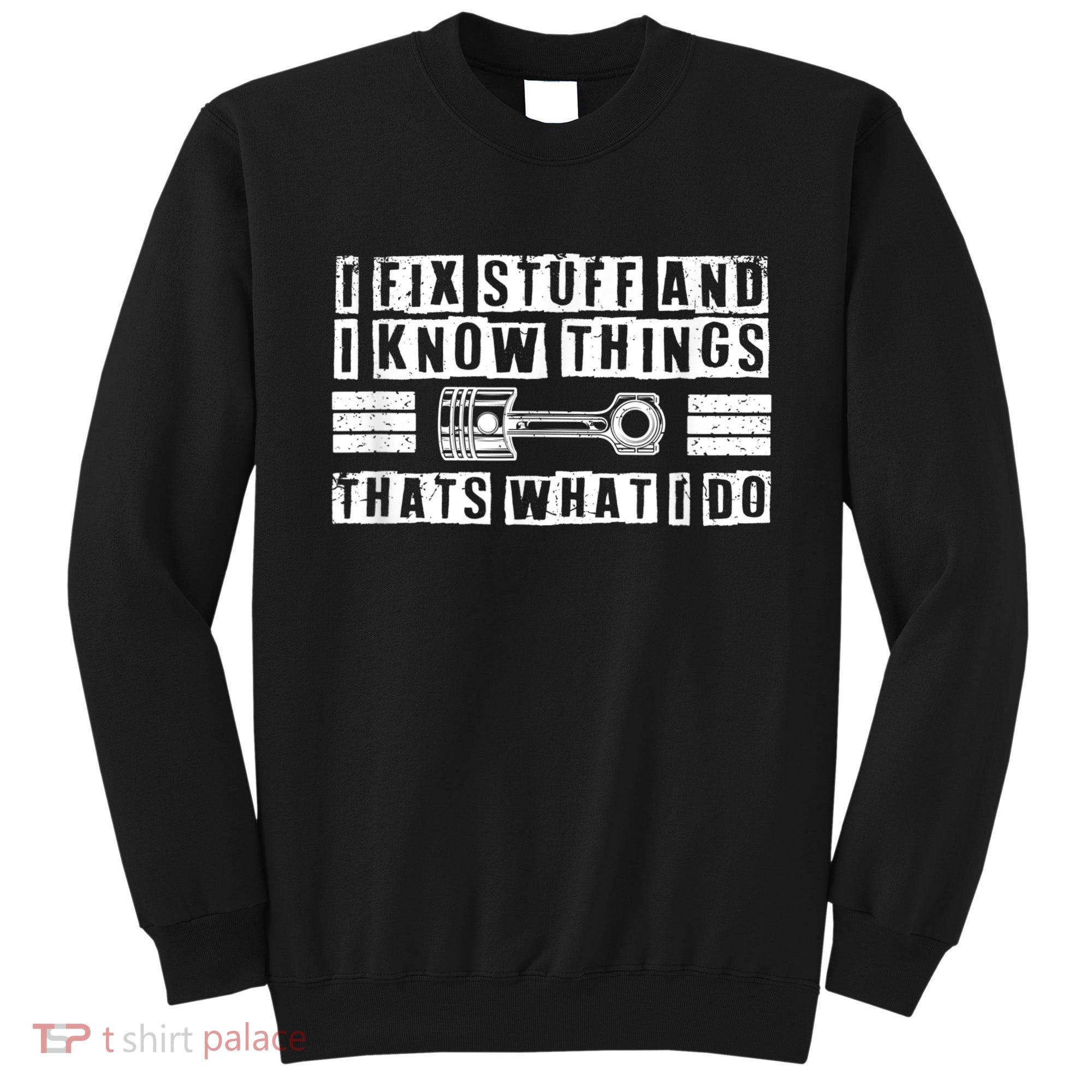 I Fix Stuff And I Know Things Mechanic Repair Shop Car Sweatshirt