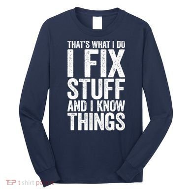 I Fix Stuff And I Know Things Mechanic Long Sleeve Shirt