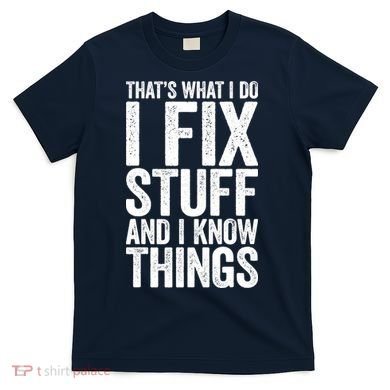I Fix Stuff And I Know Things Mechanic T-Shirt