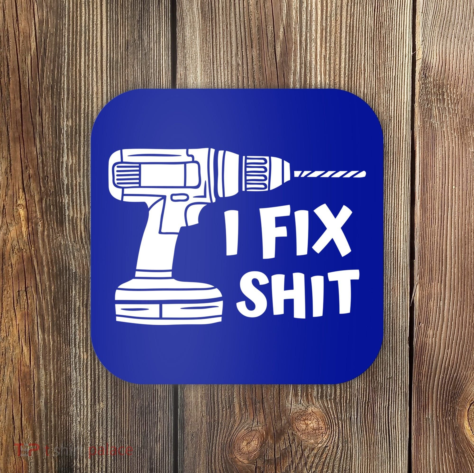 I Fix Shit Meaningful Gift Handy Fixed It Tools Mr Fix It Funny Great Gift Coaster