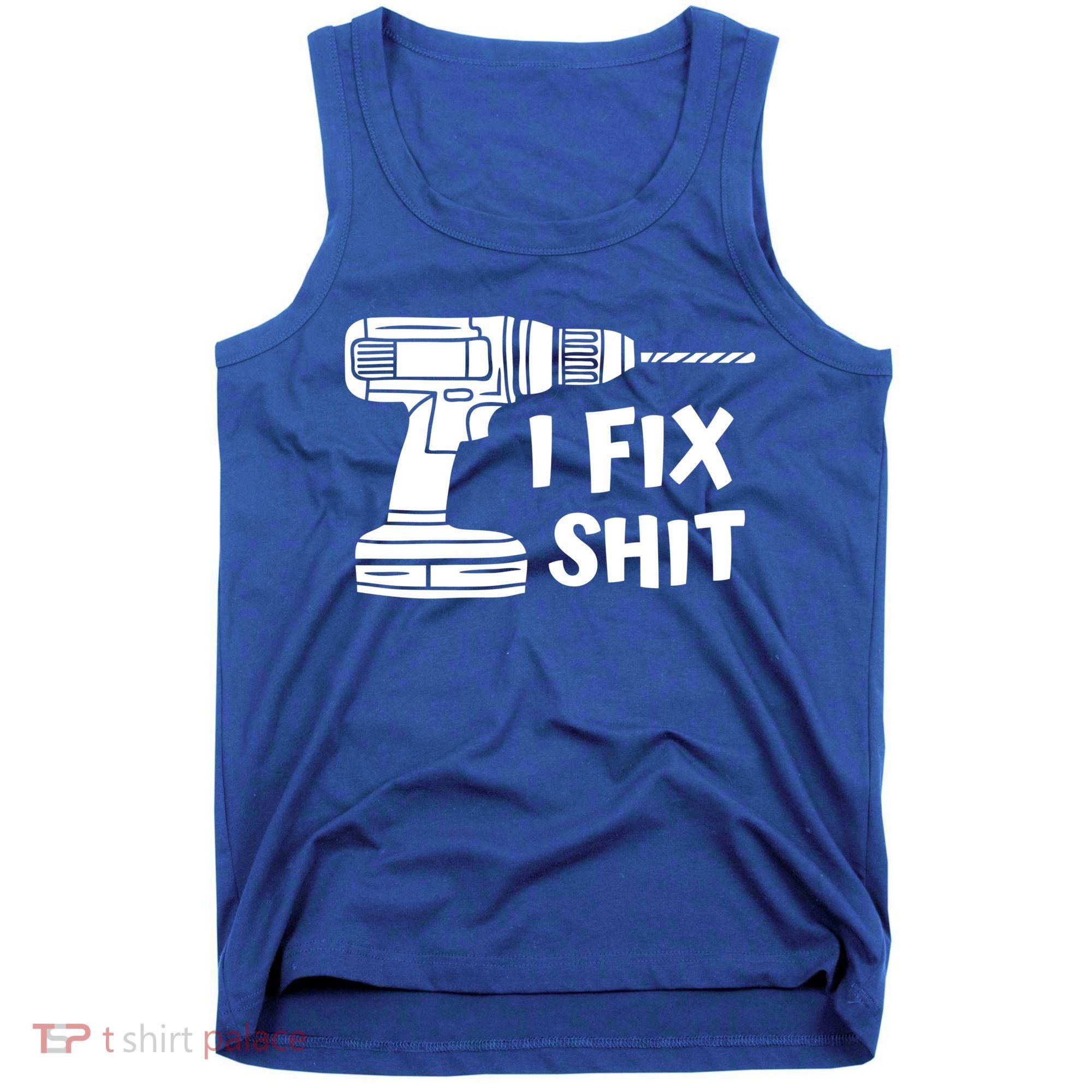I Fix Shit Meaningful Gift Handy Fixed It Tools Mr Fix It Funny Great Gift Tank Top