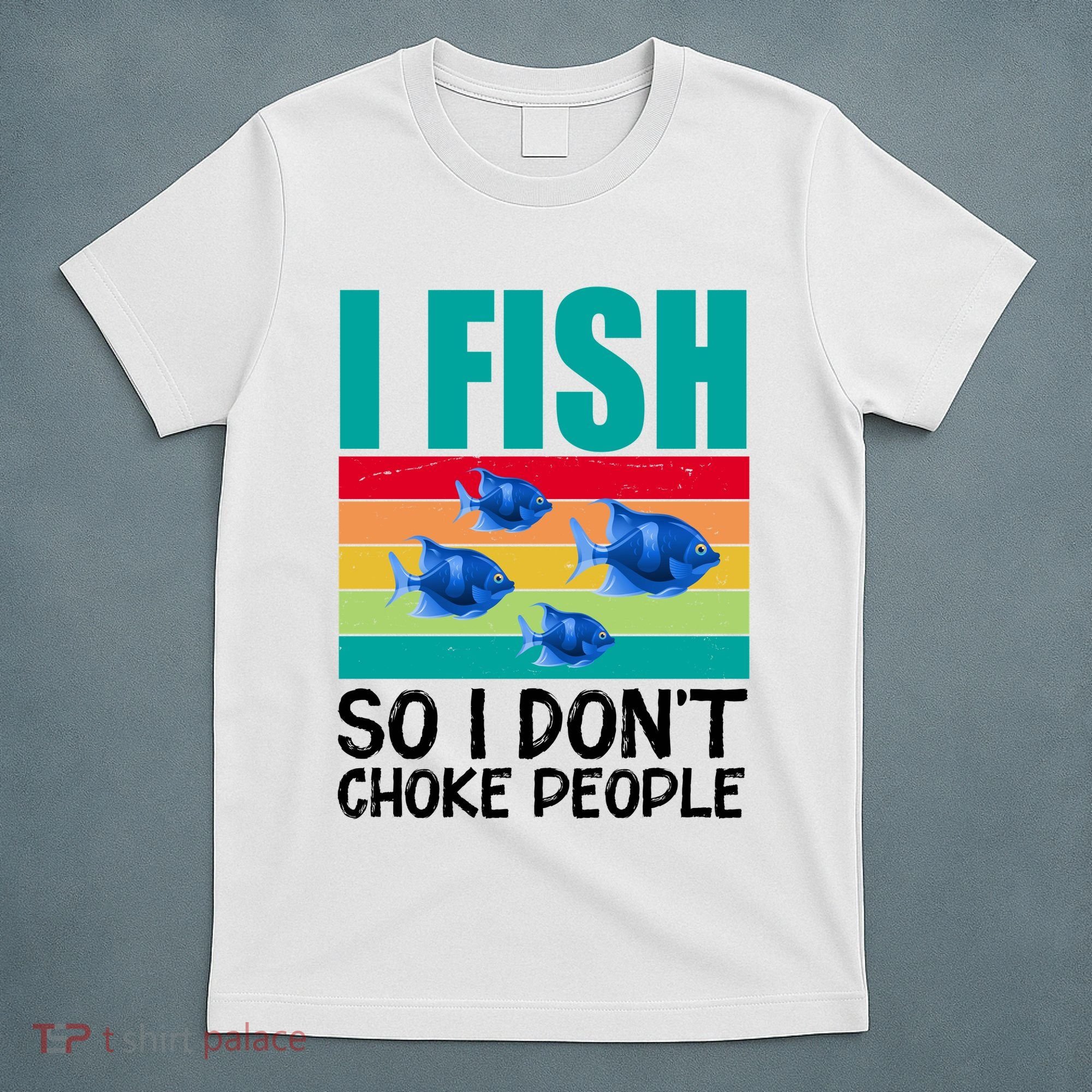 I Fish So I Don't Choke People Funny Fishing T-Shirt