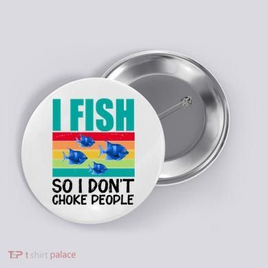 I Fish So I Don't Choke People Funny Fishing Button