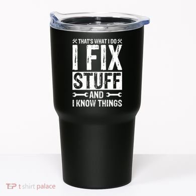 I Fix Stuff And I Know Things Graphic Print Tumbler