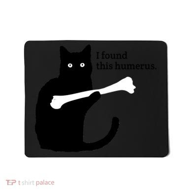 I FOUND THIS HUMERUS Mousepad